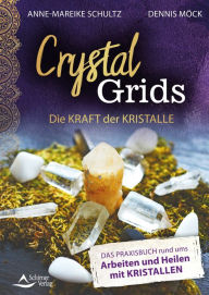 Title: Crystal Grids - Die Kraft der Kristalle: Das Praxisbuch rund ums Arbeiten und Heilen mit Kristallen, Author: Dennis Möck