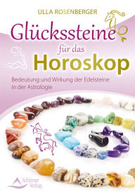 Title: Glückssteine für das Horoskop: Bedeutung und Wirkung der Edelsteine in der Astrologie, Author: Ulla Rosenberger