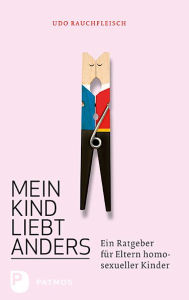 Title: Mein Kind liebt anders: Ein Ratgeber für Eltern homo-sexueller Kinder, Author: Udo Rauchfleisch