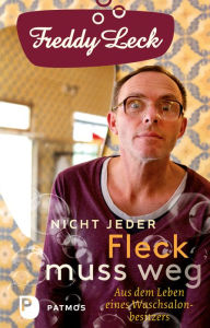 Title: Nicht jeder Fleck muss weg: Aus dem Leben eines Waschsalonbesitzers, Author: Freddy Leck