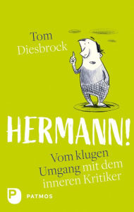 Title: Hermann!: Vom klugen Umgang mit dem inneren Kritiker, Author: Tom Diesbrock