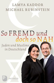 Title: So fremd und doch so nah: Juden und Muslime in Deutschland, Author: Lamya Kaddor