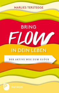 Title: Bring Flow in dein Leben: Der aktive Weg zum Glück, Author: Marlies Terstegge