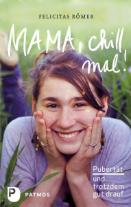 Title: Mama, chill mal!: Pubertät und trotzdem gut drauf, Author: Felicitas Römer