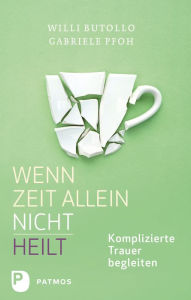 Title: Wenn Zeit allein nicht heilt: Komplizierte Trauer begleiten, Author: Willi Butollo