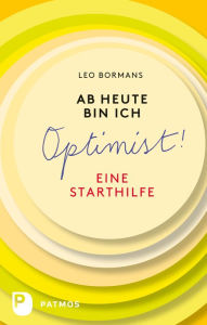 Title: Ab heute bin ich Optimist!: Eine Starthilfe, Author: Leo Bormans