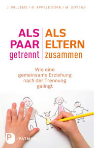 Title: Als Paar getrennt - Als Eltern zusammen: Wie eine gemeinsame Erziehung nach der Trennung gelingt, Author: Jos Willems