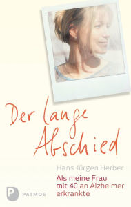 Title: Der lange Abschied: Als meine Frau mit 40 an Alzheimer erkrankte, Author: Hans Jürgen Herber