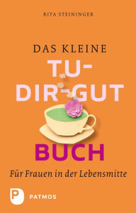 Title: Das kleine Tu-dir-gut-Buch: Für Frauen in der Lebensmitte, Author: Rita Steininger