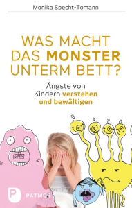 Title: Was macht das Monster unterm Bett?: Ängste von Kindern verstehen und bewältigen, Author: Monika Specht-Tomann