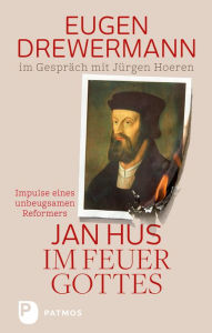 Title: Jan Hus im Feuer Gottes: Impulse eines unbeugsamen Reformators. Eugen Drewermann im Gespräch mit Jürgen Hoeren, Author: Eugen Drewermann