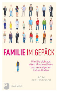 Title: Familie im Gepäck: Wie Sie sich aus alten Mustern lösen und zum eigenen Leben finden, Author: Rosa Rechtsteiner