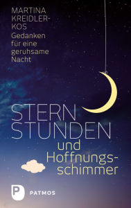 Title: Sternstunden und Hoffnungsschimmer: Gedanken für eine geruhsame Nacht, Author: Martina Kreidler-Kos