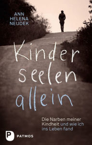 Title: Kinderseelenallein: Die Narben meiner Kindheit und wie ich ins Leben fand, Author: Ann Helena Neudek
