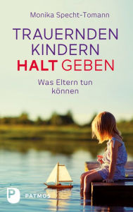 Title: Trauernden Kindern Halt geben: Was Eltern tun können, Author: Monika Specht-Tomann