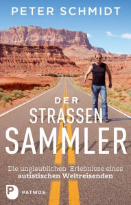 Title: Der Straßensammler: Die unglaublichen Erlebnisse eines autistischen Weltreisenden, Author: Peter Schmidt