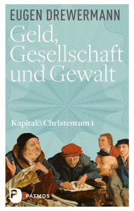 Title: Geld, Gesellschaft und Gewalt: Kapital und Christentum (Band 1), Author: Eugen Drewermann