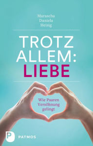 Title: Trotz allem Liebe: Wie Paaren Versöhnung gelingt, Author: Marascha Daniela Heisig
