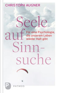 Title: Seele auf Sinnsuche: Für eine Psychologie, die unserem Leben wieder Halt gibt, Author: Christoph Augner