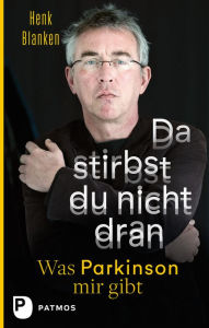 Title: Da stirbst du nicht dran: Was Parkinson mir gibt, Author: Henk Blanken