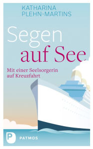 Title: Segen auf See: Mit einer Seelsorgerin auf Kreuzfahrt, Author: Katharina Plehn-Martins