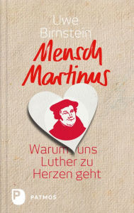 Title: Mensch Martinus: Warum uns Luther zu Herzen geht, Author: Uwe Birnstein