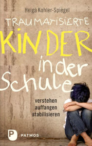 Title: Traumatisierte Kinder in der Schule: verstehen - auffangen - stabilisieren, Author: Helga Kohler-Spiegel