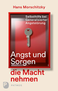 Title: Angst und Sorgen die Macht nehmen: Selbsthilfe bei Generalisierter Angststörung, Author: Hans Morschitzky