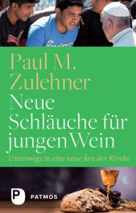 Title: Neue Schläuche für jungen Wein: Unterwegs in eine neue Ära der Kirche, Author: Paul M. Zulehner