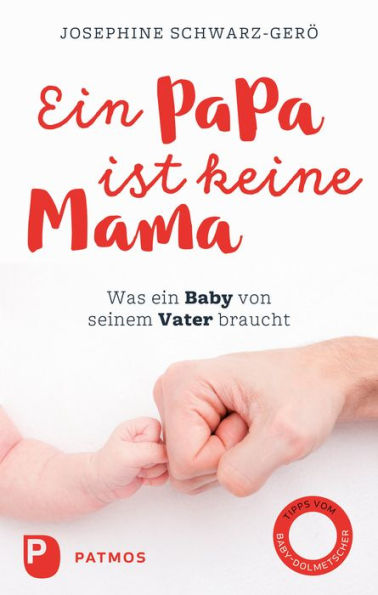 Ein Papa ist keine Mama: Was ein Baby von seinem Vater braucht