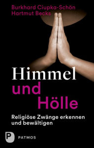 Title: Himmel und Hölle: Religiöse Zwänge erkennen und bewältigen, Author: Burkhard Ciupka-Schön