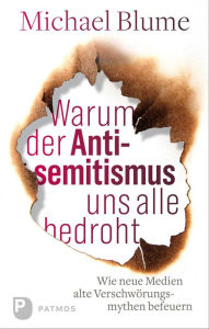 Title: Warum der Antisemitismus uns alle bedroht: Wie neue Medien alte Verschwörungsmythen befeuern, Author: Michael Blume