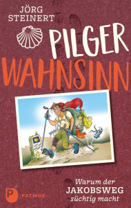 Title: Pilgerwahnsinn: Warum der Jakobsweg süchtig macht. Notizen von unterwegs, Author: Jörg Steinert