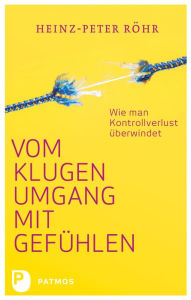 Title: Vom klugen Umgang mit Gefühlen: Wie man Kontrollverlust überwindet, Author: Heinz-Peter Röhr