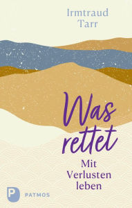 Title: Was rettet: Mit Verlusten leben, Author: Irmtraud Tarr