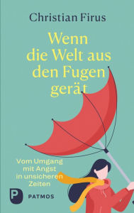 Title: Wenn die Welt aus den Fugen gerät: Vom Umgang mit Angst in unsicheren Zeiten, Author: Christian Firus