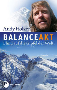Title: Balanceakt: Blind auf die Gipfel der Welt, Author: Andy Holzer