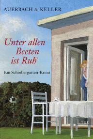 Title: Unter allen Beeten ist Ruh: Ein Schrebergarten-Krimi, Author: Auerbach & Keller