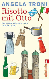 Title: Risotto mit Otto: Ein italienisches Jahr in München, Author: Angela Troni