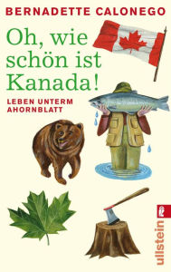 Title: Oh, wie schön ist Kanada!: Leben unterm Ahornblatt, Author: Bernadette Calonego