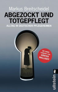 Title: Abgezockt und totgepflegt: Alltag in deutschen Pflegeheimen, Author: Markus Breitscheidel