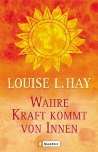 Title: Wahre Kraft kommt von Innen, Author: Louise L. Hay