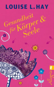 Title: Gesundheit für Körper und Seele, Author: Louise L. Hay