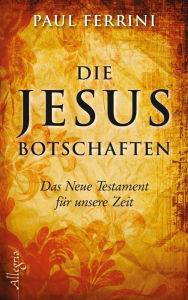 Title: Die Jesus-Botschaften: Das Neue Testament für unsere Zeit, Author: Paul Ferrini