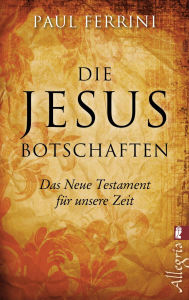 Title: Die Jesus-Botschaften: Das Neue Testament für unsere Zeit, Author: Paul Ferrini