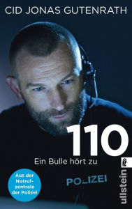 Title: 110: Ein Bulle hört zu - Aus der Notrufzentrale der Polizei True Crime de luxe: Der Bestseller über Verbrechen und wahre Schicksale von einem Polizisten mit Hund, Herz und Schnauze, Author: Cid Jonas Gutenrath