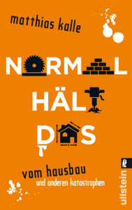 Title: Normal hält das: Vom Hausbau und anderen Katastrophen, Author: Matthias Kalle