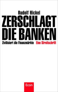 Title: Zerschlagt die Banken: Zivilisiert die Finanzmärkte, Author: Rudolf Hickel