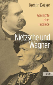 Title: Nietzsche und Wagner: Geschichte einer Hassliebe, Author: Kerstin Decker