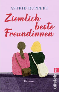 Title: Ziemlich beste Freundinnen: Roman Enemies to friends: Ein Wohlfühlroman, der mitten ins Herz trifft, Author: Astrid Ruppert